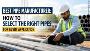 Read more about the article Best Pipe Manufacturer: How to Select the Right Pipes for Every Application